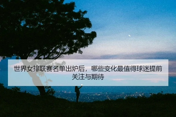 shi-jie-nv-pai-lian-sai-ming-dan-chu-lu-hou-na-xie-bian-hua-zui-zhi-de-qiu-mi-ti-qian-guan-zhu-yu-qi-dai-3-185.jpg
